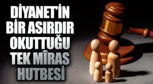 DİYANET’İN BİR ASIRDIR OKUTTUĞU TEK MÎRAS HUTBESİ