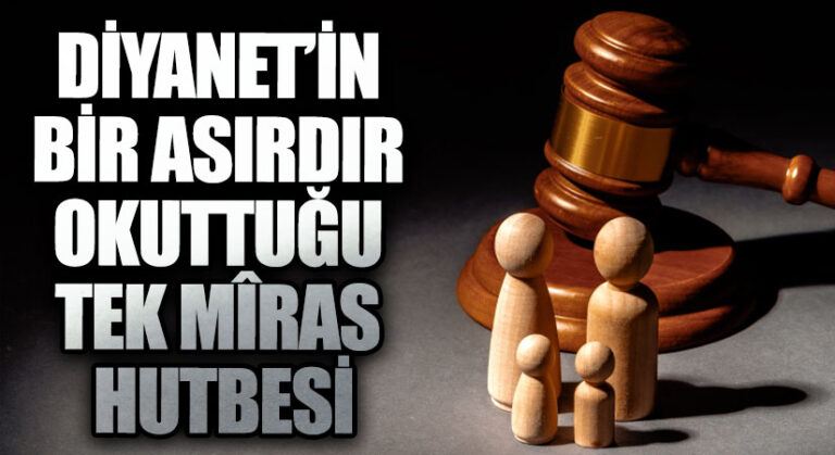 DİYANET’İN BİR ASIRDIR OKUTTUĞU TEK MÎRAS HUTBESİ