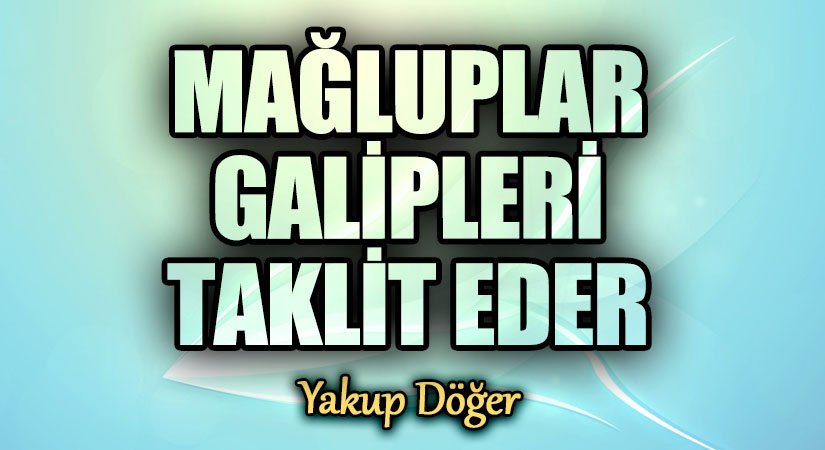 Mağluplar Galipleri Taklit Eder