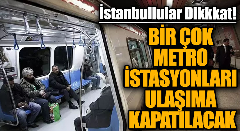 İstanbullular Dikkat! Bugün Bazı Metro Hatlarına Geçici Kapatma Geliyor