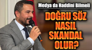 DOĞRU SÖZ NASIL SKANDAL OLUR?