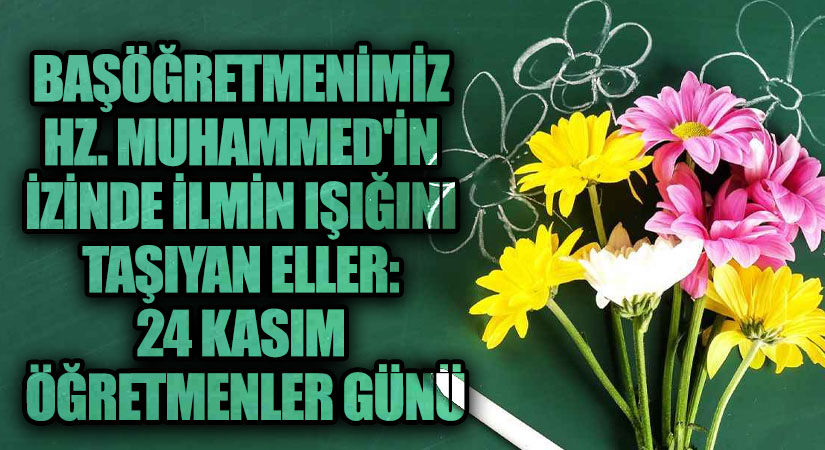 Başöğretmenimiz Hz. Muhammed’in İzinde: 24 Kasım Öğretmenler Günü