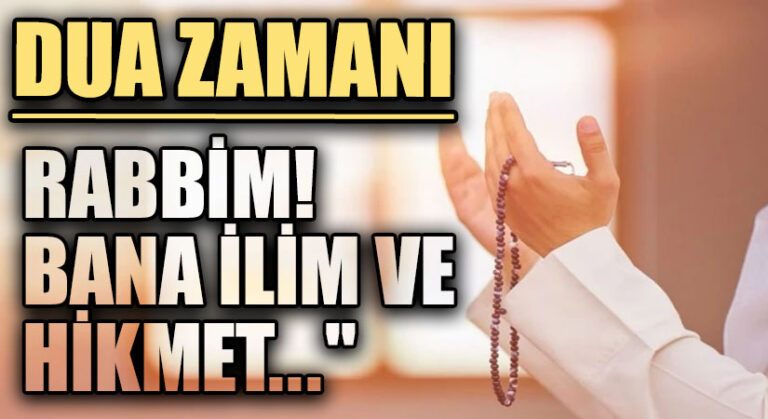 DUA ZAMANI “Rabbim! Bana İlim ve Hikmet..”