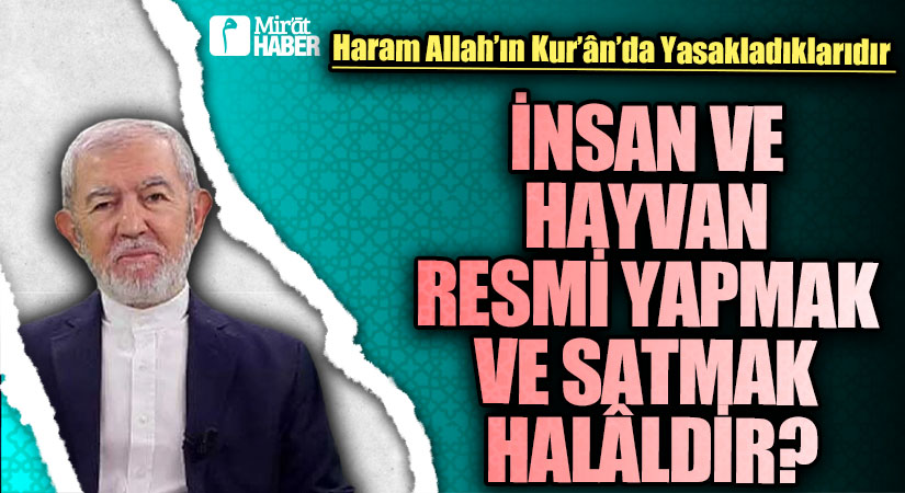 İNSAN VE HAYVAN RESMİ YAPMAK VE SATMAK HALÂLDİR?
