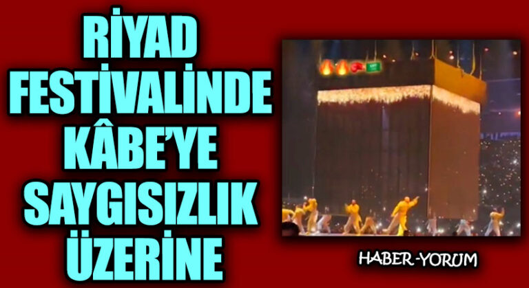 RİYAD FESTİVALİNDE KÂBE’YE SAYGISIZLIK ÜZERİNE