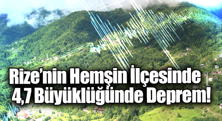 Rize’nin Hemşin İlçesinde 4,7 Büyüklüğünde Deprem!