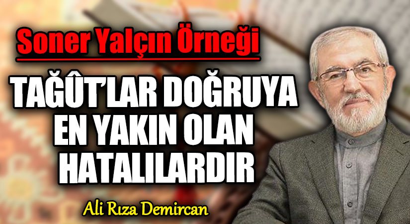 TAĞÛT’LAR DOĞRUYA EN YAKIN OLAN HATALILARDIR