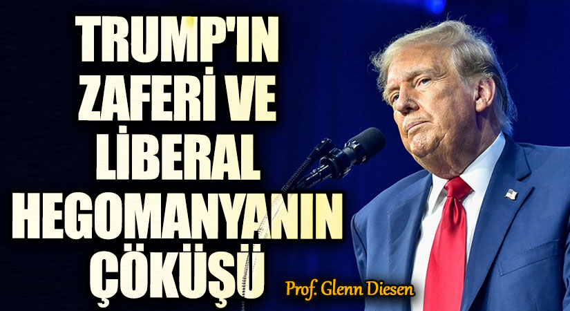 Trump’ın Zaferi ve Liberal Hegemonyanın Çöküşü