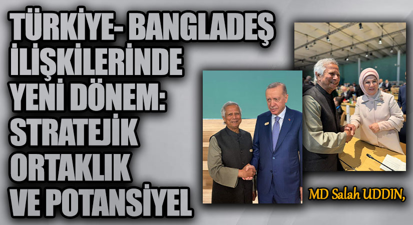 Türkiye-Bangladeş İlişkilerinde Yeni Dönem: Stratejik Ortaklık ve Potansiyel