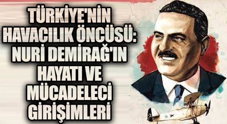 Türkiye’nin Havacılık Öncüsü: Nuri Demirağ’ın Hayatı ve Mücadeleci Girişimleri