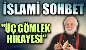 İSLAMİ SOHBET “Üç Gömlek Hikayesi”