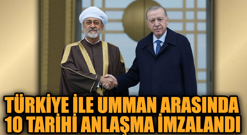 Türkiye ile Umman Arasında 10 Tarihi Anlaşma İmzalandı