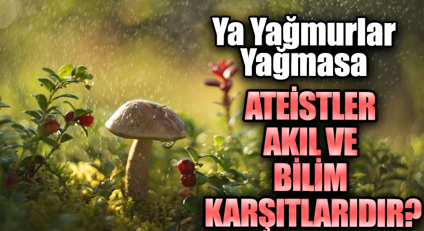 ATEİSTLER AKIL VE BİLİM KARŞITLARIDIR?