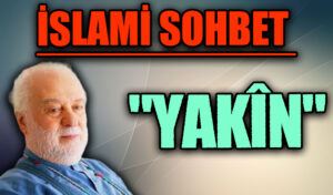 İSLAMİ SOHBET “YAKÎN”