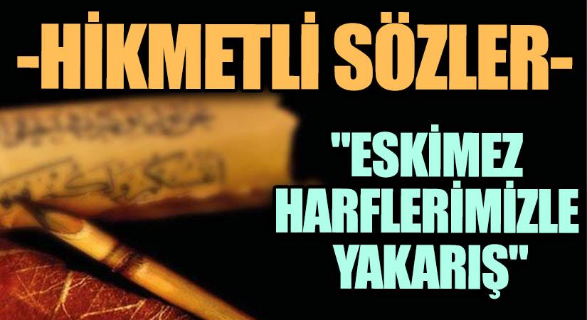 HİKMETLİ SÖZLER “Eskimez Harflerimizle Yakarış”
