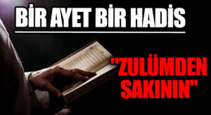 BİR AYET BİR HADİS “Zulümden Sakının”