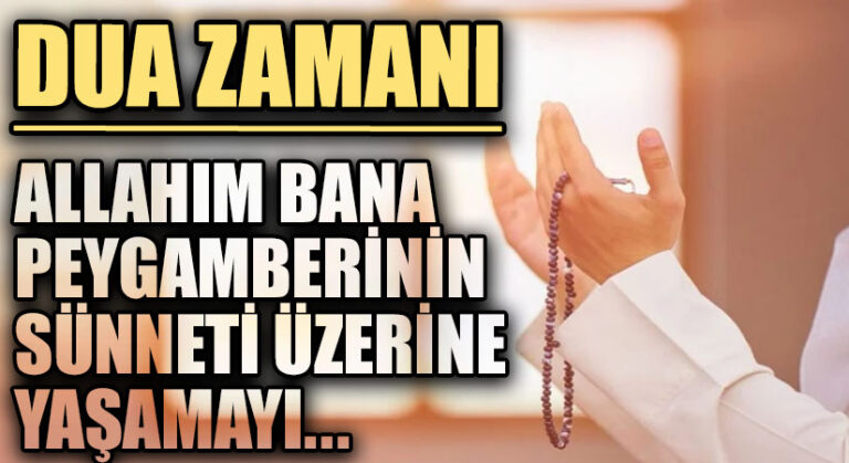 DUA ZAMANI “Allah’ım Bana Peygamberinin Sünneti Üzerine Yaşamayı”…