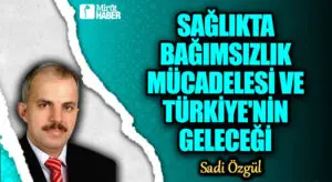 Sağlıkta Bağımsızlık Mücadelesi ve Türkiye’nin Geleceği