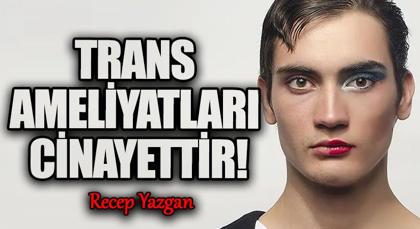Trans ameliyatları cinayettir!