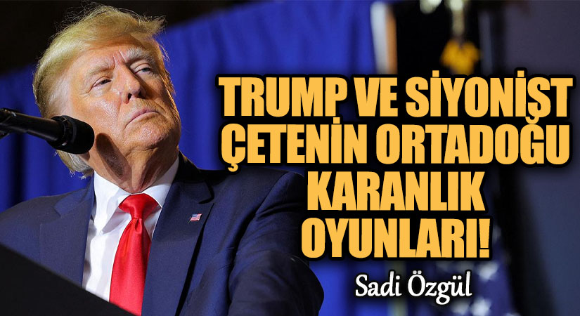 Trump ve Siyonist Çetenin Ortadoğu Karanlık Oyunları