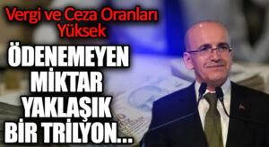 ÖDENEMEYEN MİKTAR YAKLAŞIK BİR TRİLYON