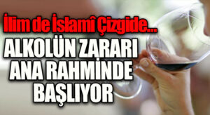 ALKOLÜN ZARARI ANA RAHMİNDE BAŞLIYOR