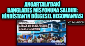 Agartala’daki Bangladeş Misyonuna Saldırı: Hindistan’ın Bölgesel Hegemonyası