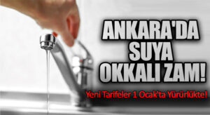Ankara’da Suya Yüzde 30 Zam: Yeni Tarifeler 1 Ocak’ta Yürürlükte!”