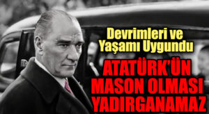 ATATÜRK’ÜN MASON OLMASI YADIRGANAMAZ