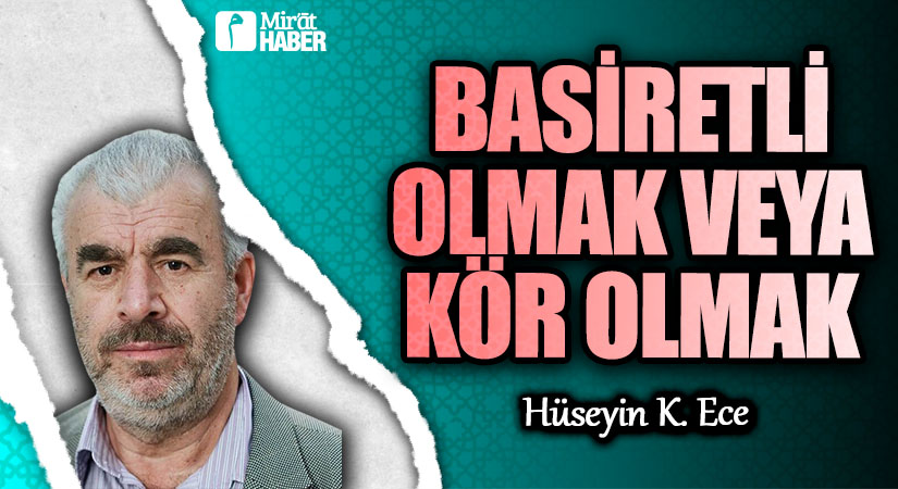 BASİRETLİ OLMAK VEYA KÖR OLMAK 
