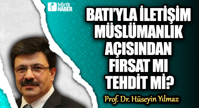 BATI’YLA İLETİŞİM MÜSLÜMANLIK AÇISINDAN FIRSAT MI TEHDİT Mİ?