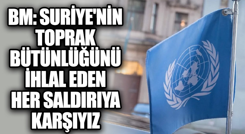BM: Suriye’nin Toprak Bütünlüğünü İhlal Eden Her Saldırıya Karşıyız