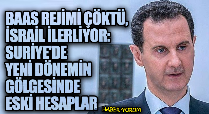 Baas Rejimi Çöktü, İsrail İlerliyor: Suriye’de Yeni Dönemin Gölgesinde Eski Hesaplar