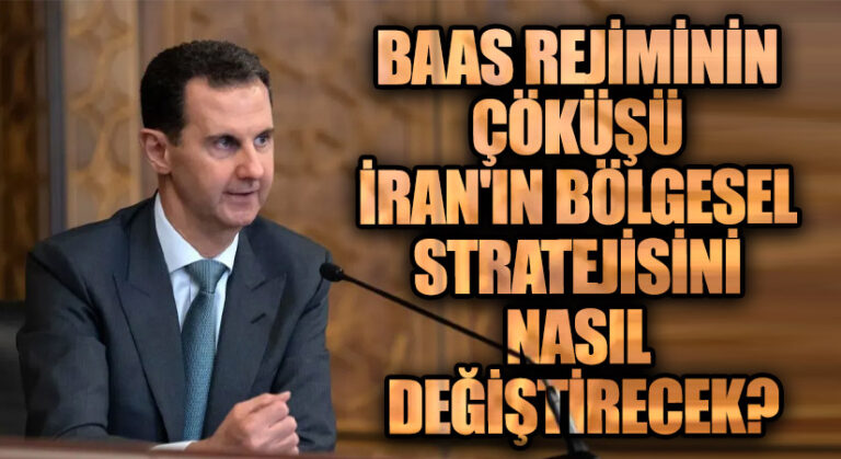 Baas Rejiminin Çöküşü İran’ın Bölgesel Stratejisini Nasıl Değiştirecek?