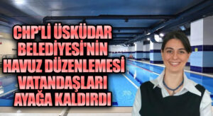 CHP’li Üsküdar Belediyesi’nin Havuz Düzenlemesi Vatandaşları Ayağa Kaldırdı