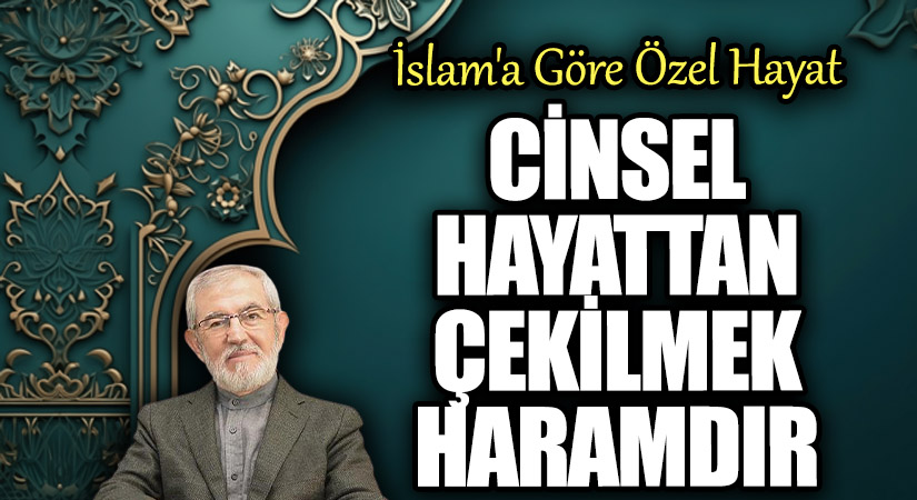 CİNSEL HAYATTAN ÇEKİLMEK HARAMDIR