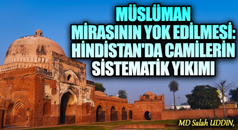 Müslüman Mirasının Yok Edilmesi: Hindistan’da Camilerin Sistematik Yıkımı