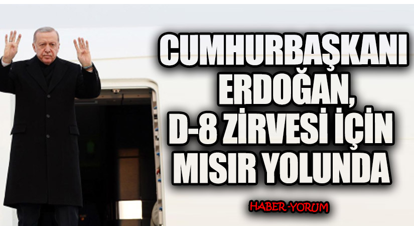 Cumhurbaşkanı Recep Tayyip Erdoğan, D-8 Zirvesi İçin Mısır Yolunda