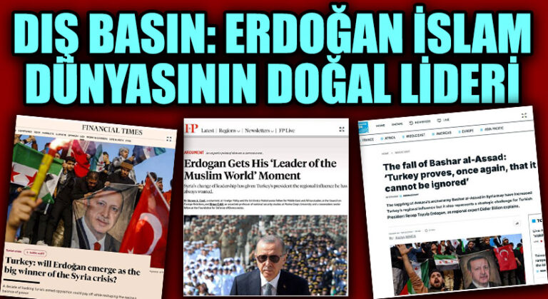 Dış Basın: Erdoğan İslam Dünyasının Doğal Lideri