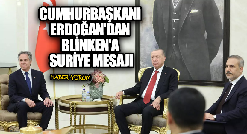 Cumhurbaşkanı Erdoğan’dan Blinken’a Suriye Mesajı