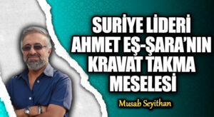SURİYE LİDERİ AHMET EŞ-ŞARA’NIN KRAVAT TAKMA MESELESİ