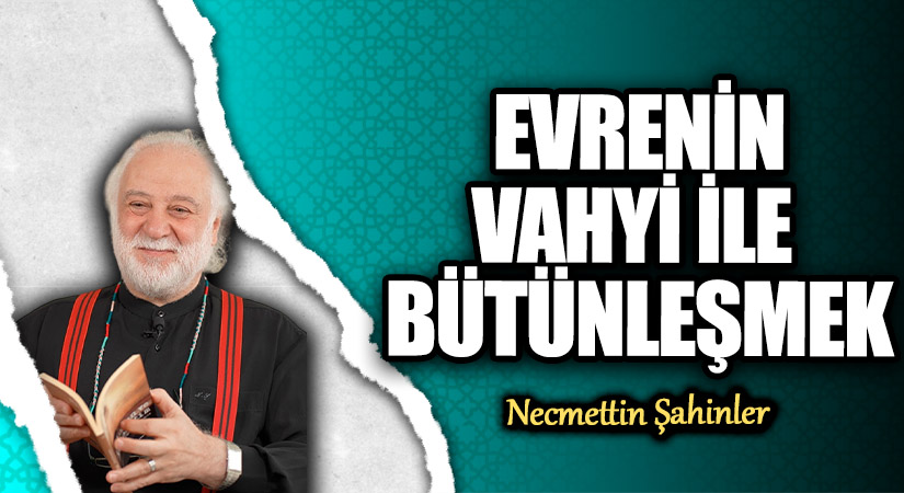 EVRENİN VAHYİ İLE BÜTÜNLEŞMEK