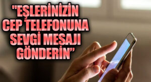“Eşlerinizin Cep Telefonuna  Sevgi Mesajı Gönderin”