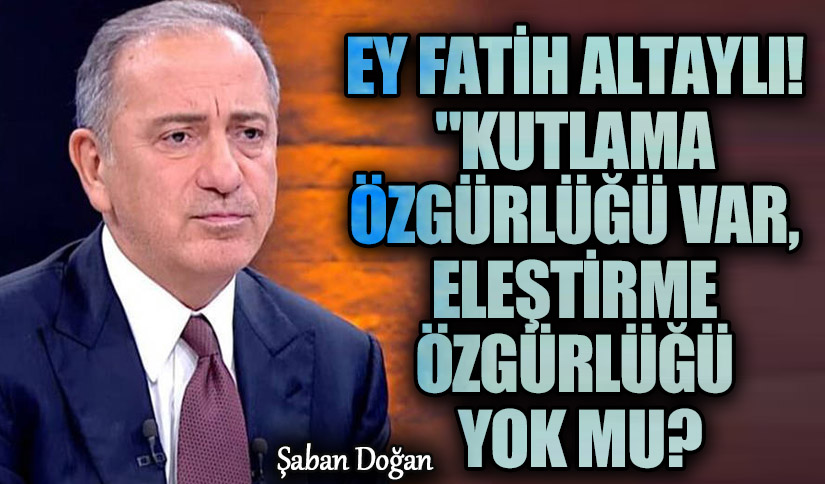 Ey Fatih Altaylı! “Kutlama Özgürlüğü Var, Eleştirme Özgürlüğü Yok Mu?”