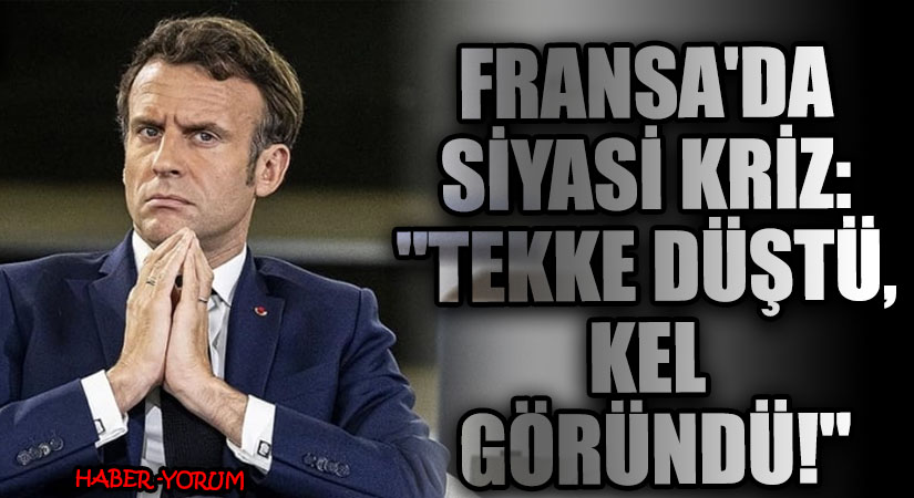 Fransa’da Siyasi Kriz: “Takke Düştü, Kel Göründü!”