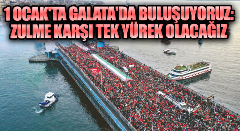 1 Ocak’ta Galata’da Buluşuyoruz: Zulme Karşı Tek Yürek Olacağız