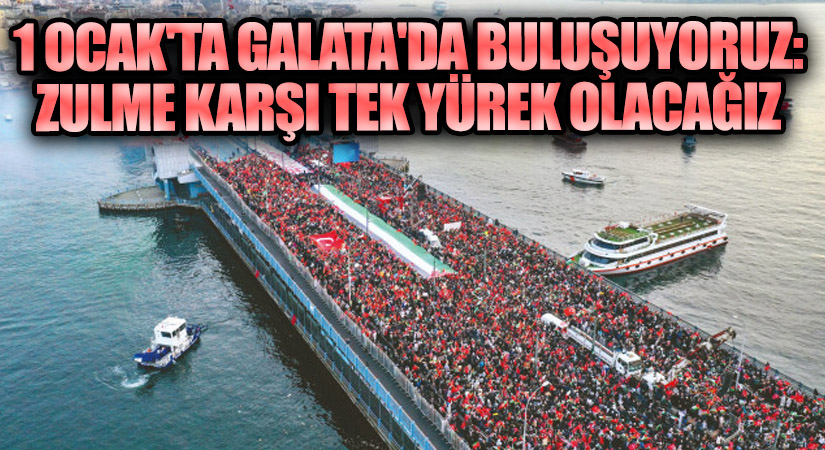 1 Ocak’ta Galata’da Buluşuyoruz: Zulme Karşı Tek Yürek Olacağız