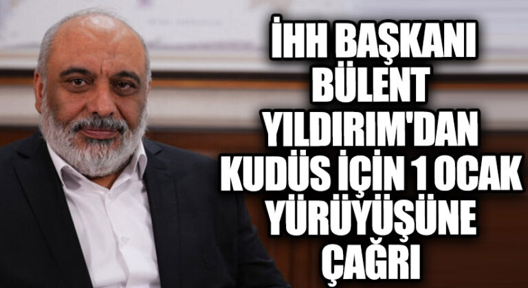 İHH Başkanı Yıldırım’dan Kudüs İçin 1 Ocak Yürüyüşüne Çağrı