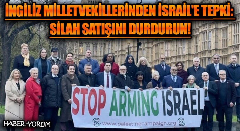İngiliz Milletvekillerinden İsrail’e Tepki: ‘Silah Satışını Durdurun!