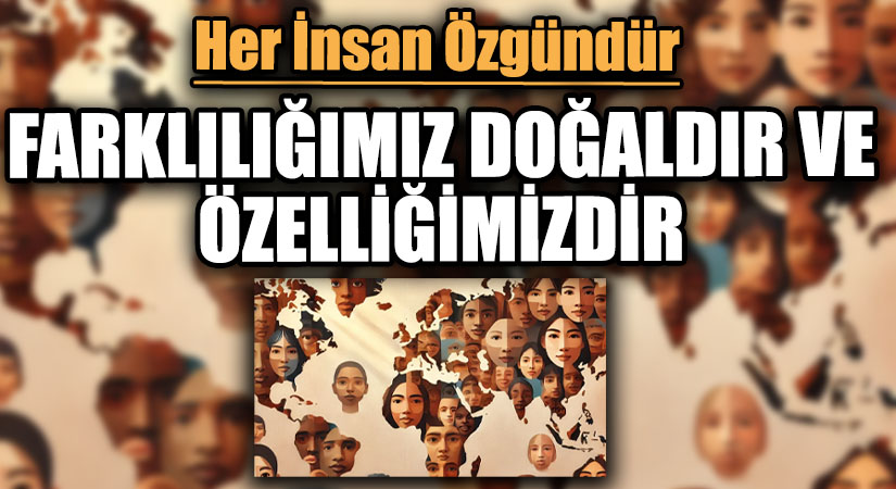 FARKLILIĞIMIZ DOĞALDIR VE ÖZELLİĞİMİZDİR